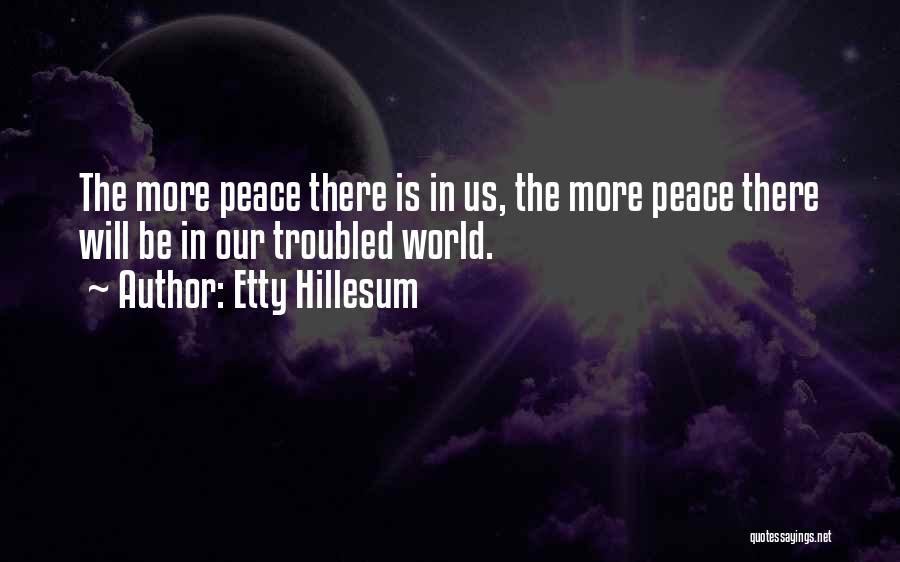 Etty Hillesum Quotes: The More Peace There Is In Us, The More Peace There Will Be In Our Troubled World.