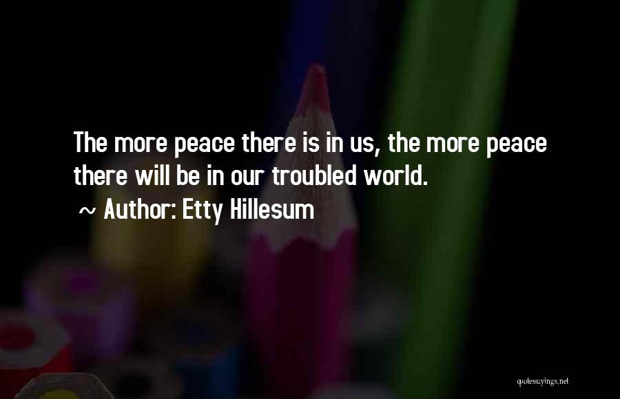 Etty Hillesum Quotes: The More Peace There Is In Us, The More Peace There Will Be In Our Troubled World.