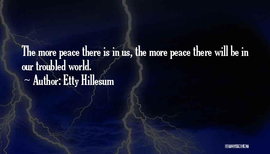 Etty Hillesum Quotes: The More Peace There Is In Us, The More Peace There Will Be In Our Troubled World.