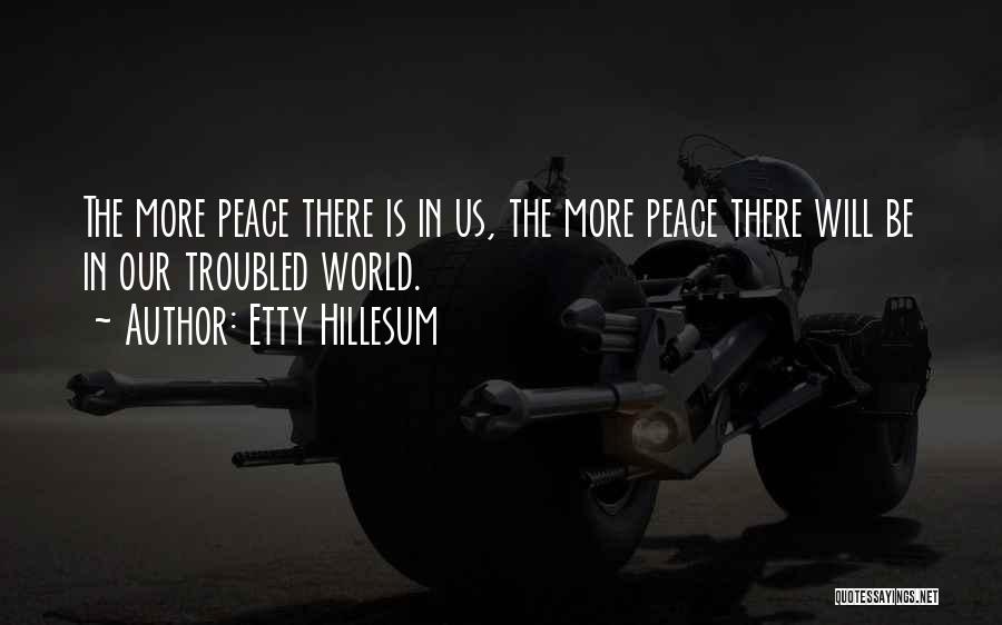 Etty Hillesum Quotes: The More Peace There Is In Us, The More Peace There Will Be In Our Troubled World.