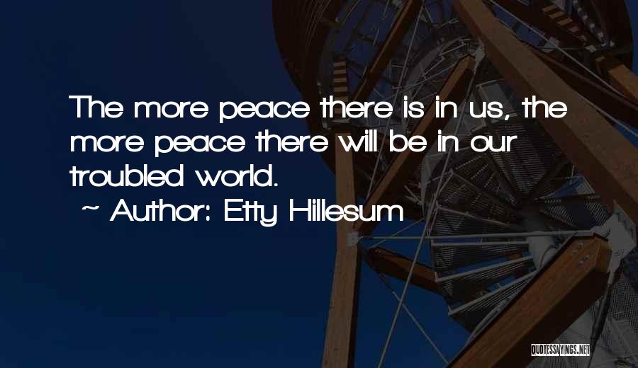 Etty Hillesum Quotes: The More Peace There Is In Us, The More Peace There Will Be In Our Troubled World.