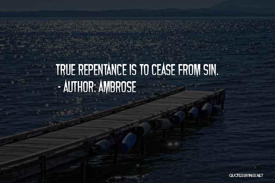 Ambrose Quotes: True Repentance Is To Cease From Sin.