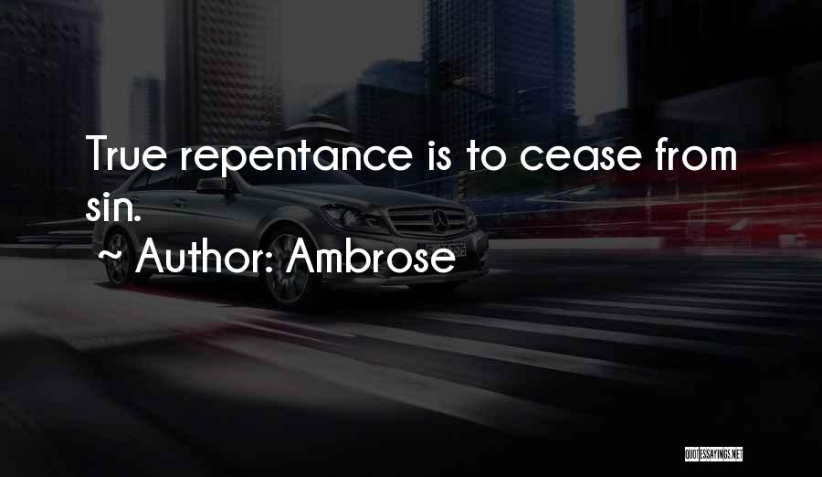 Ambrose Quotes: True Repentance Is To Cease From Sin.