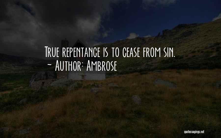 Ambrose Quotes: True Repentance Is To Cease From Sin.