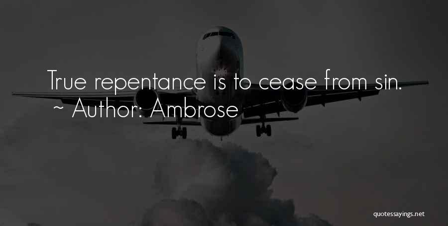 Ambrose Quotes: True Repentance Is To Cease From Sin.