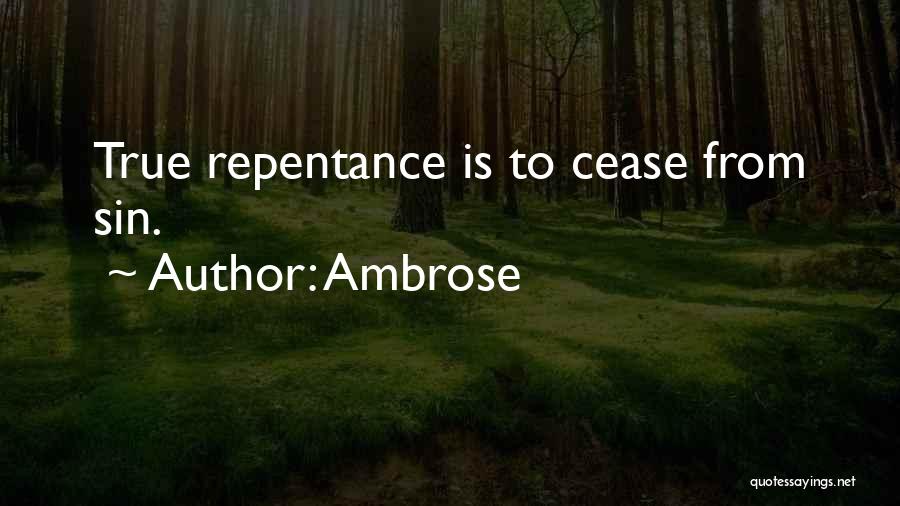 Ambrose Quotes: True Repentance Is To Cease From Sin.