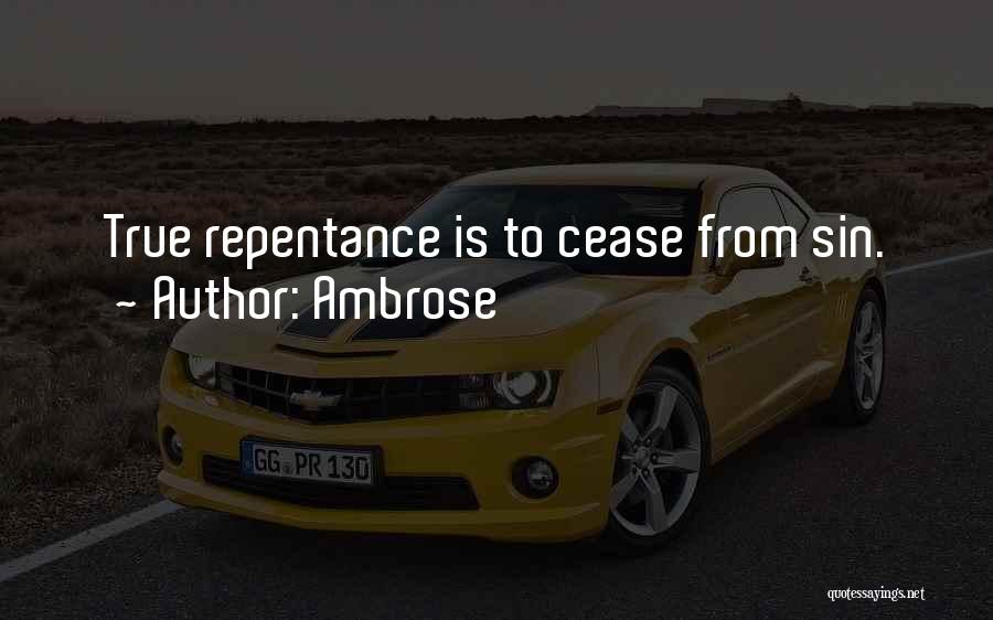 Ambrose Quotes: True Repentance Is To Cease From Sin.