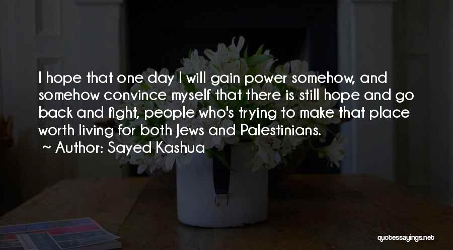 Sayed Kashua Quotes: I Hope That One Day I Will Gain Power Somehow, And Somehow Convince Myself That There Is Still Hope And