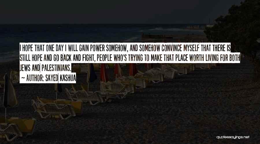 Sayed Kashua Quotes: I Hope That One Day I Will Gain Power Somehow, And Somehow Convince Myself That There Is Still Hope And