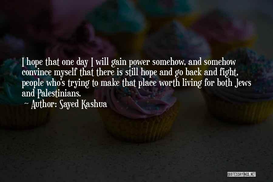 Sayed Kashua Quotes: I Hope That One Day I Will Gain Power Somehow, And Somehow Convince Myself That There Is Still Hope And