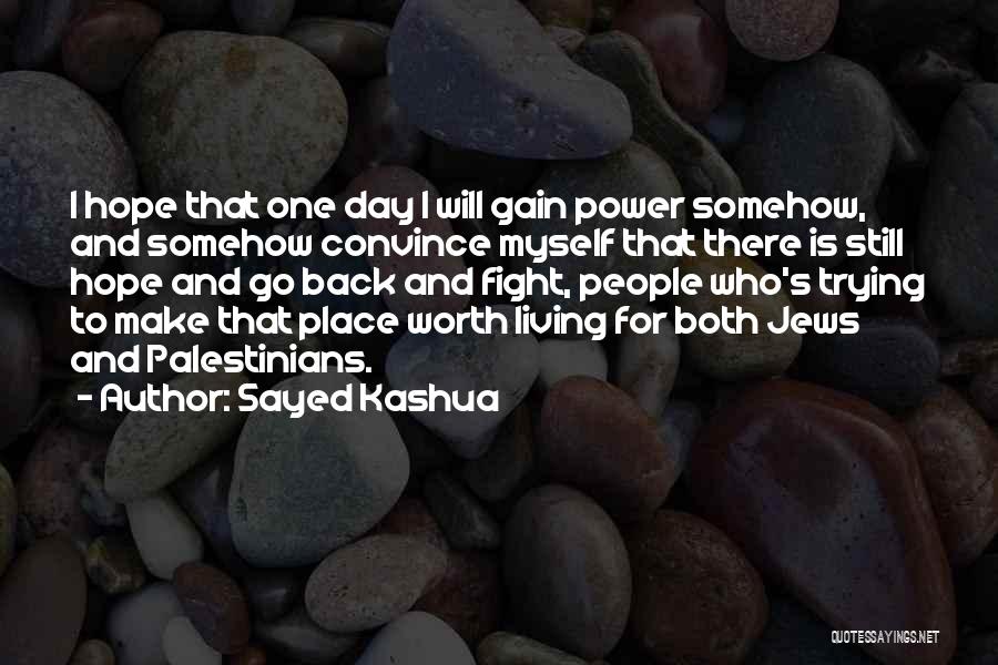Sayed Kashua Quotes: I Hope That One Day I Will Gain Power Somehow, And Somehow Convince Myself That There Is Still Hope And