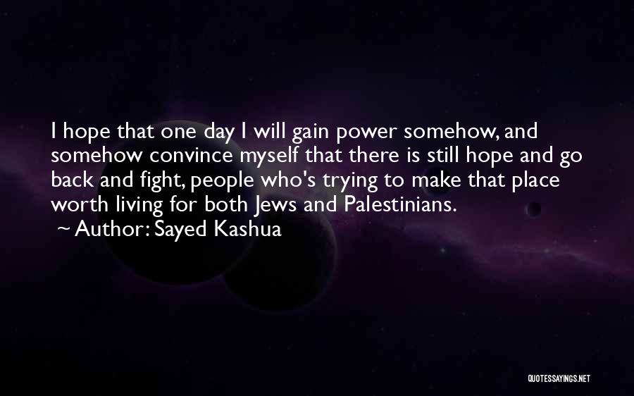 Sayed Kashua Quotes: I Hope That One Day I Will Gain Power Somehow, And Somehow Convince Myself That There Is Still Hope And