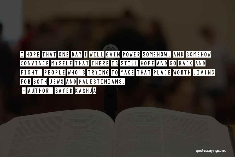 Sayed Kashua Quotes: I Hope That One Day I Will Gain Power Somehow, And Somehow Convince Myself That There Is Still Hope And