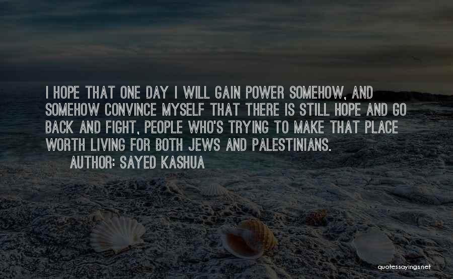 Sayed Kashua Quotes: I Hope That One Day I Will Gain Power Somehow, And Somehow Convince Myself That There Is Still Hope And