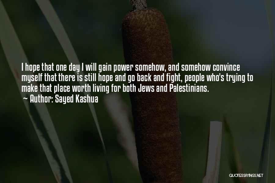 Sayed Kashua Quotes: I Hope That One Day I Will Gain Power Somehow, And Somehow Convince Myself That There Is Still Hope And