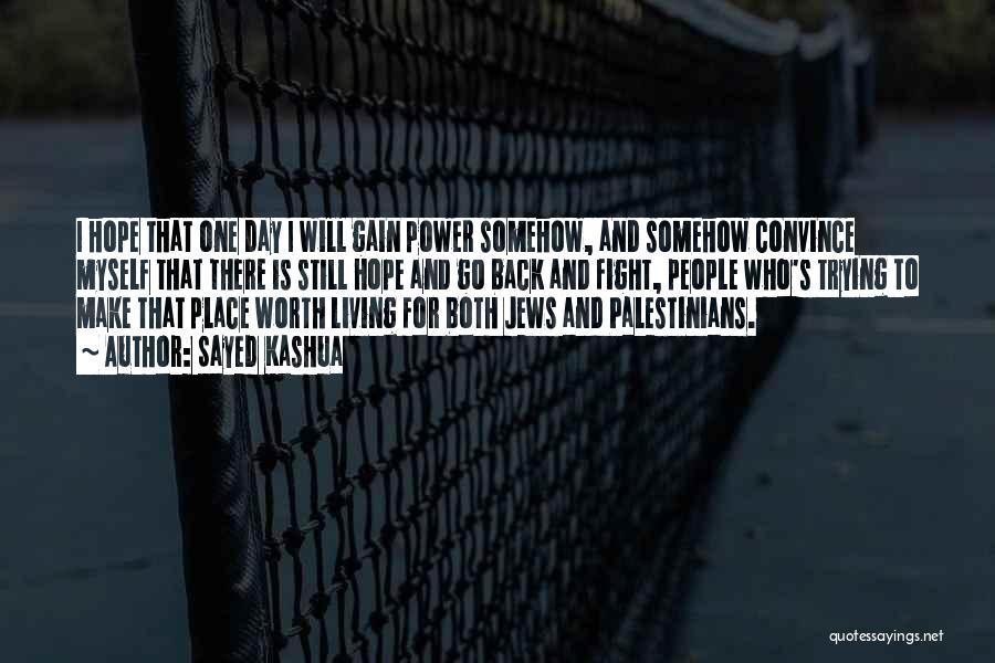 Sayed Kashua Quotes: I Hope That One Day I Will Gain Power Somehow, And Somehow Convince Myself That There Is Still Hope And