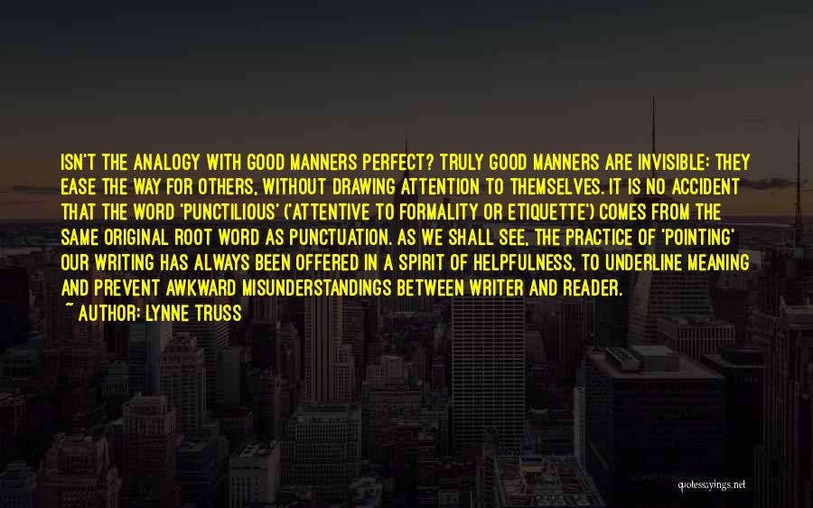 Lynne Truss Quotes: Isn't The Analogy With Good Manners Perfect? Truly Good Manners Are Invisible: They Ease The Way For Others, Without Drawing