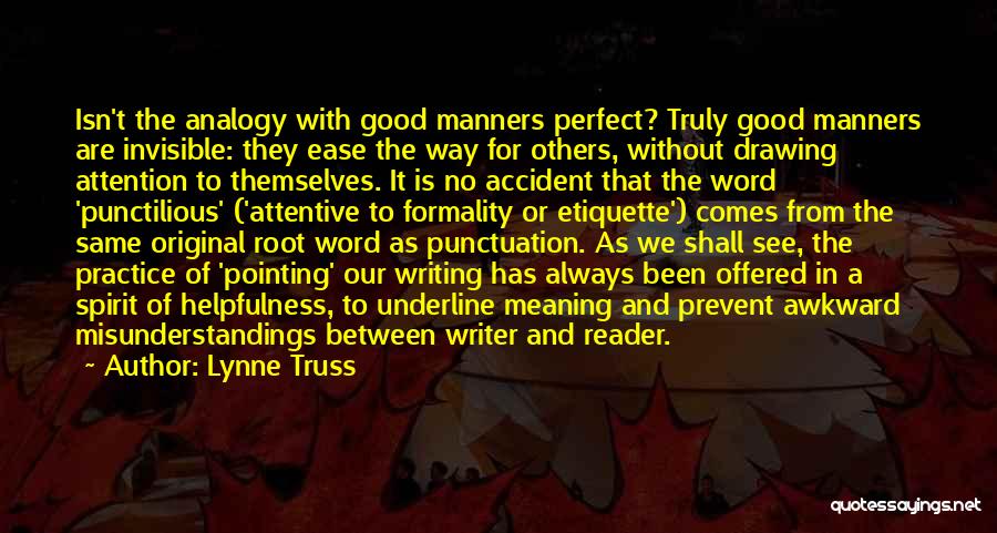 Lynne Truss Quotes: Isn't The Analogy With Good Manners Perfect? Truly Good Manners Are Invisible: They Ease The Way For Others, Without Drawing