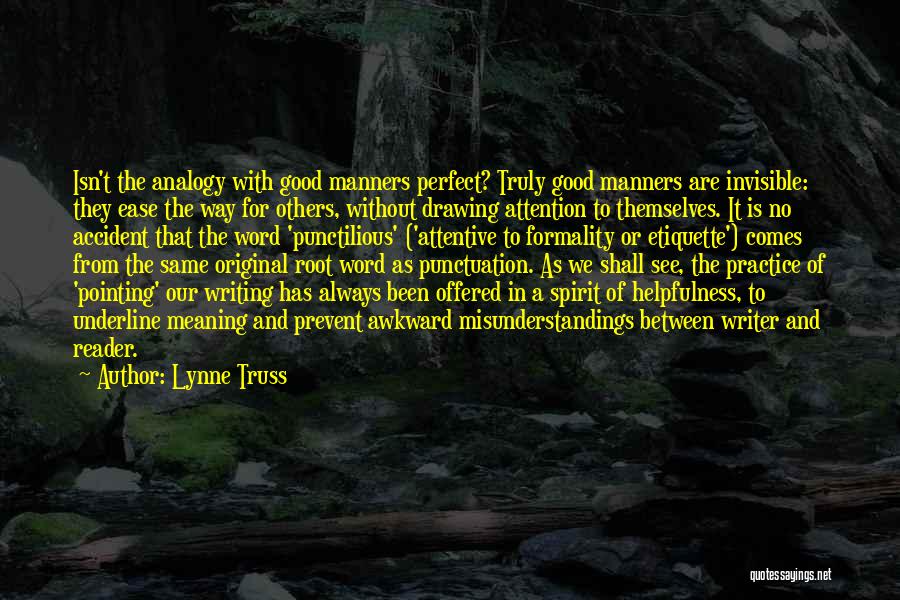 Lynne Truss Quotes: Isn't The Analogy With Good Manners Perfect? Truly Good Manners Are Invisible: They Ease The Way For Others, Without Drawing