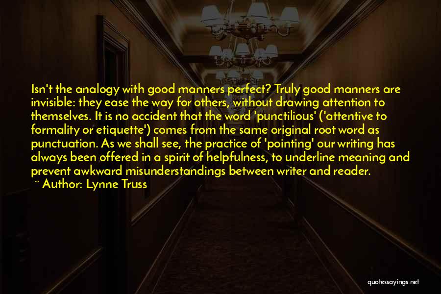 Lynne Truss Quotes: Isn't The Analogy With Good Manners Perfect? Truly Good Manners Are Invisible: They Ease The Way For Others, Without Drawing