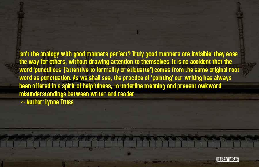 Lynne Truss Quotes: Isn't The Analogy With Good Manners Perfect? Truly Good Manners Are Invisible: They Ease The Way For Others, Without Drawing