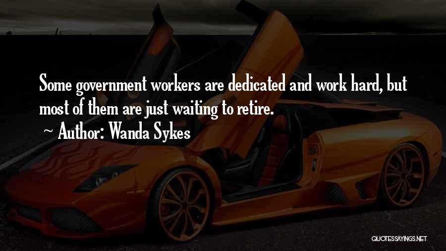 Wanda Sykes Quotes: Some Government Workers Are Dedicated And Work Hard, But Most Of Them Are Just Waiting To Retire.