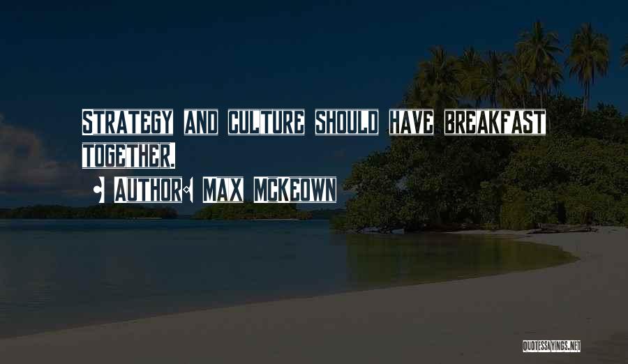 Max McKeown Quotes: Strategy And Culture Should Have Breakfast Together.