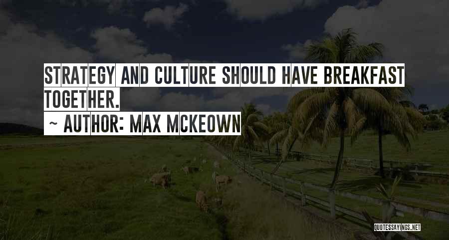 Max McKeown Quotes: Strategy And Culture Should Have Breakfast Together.