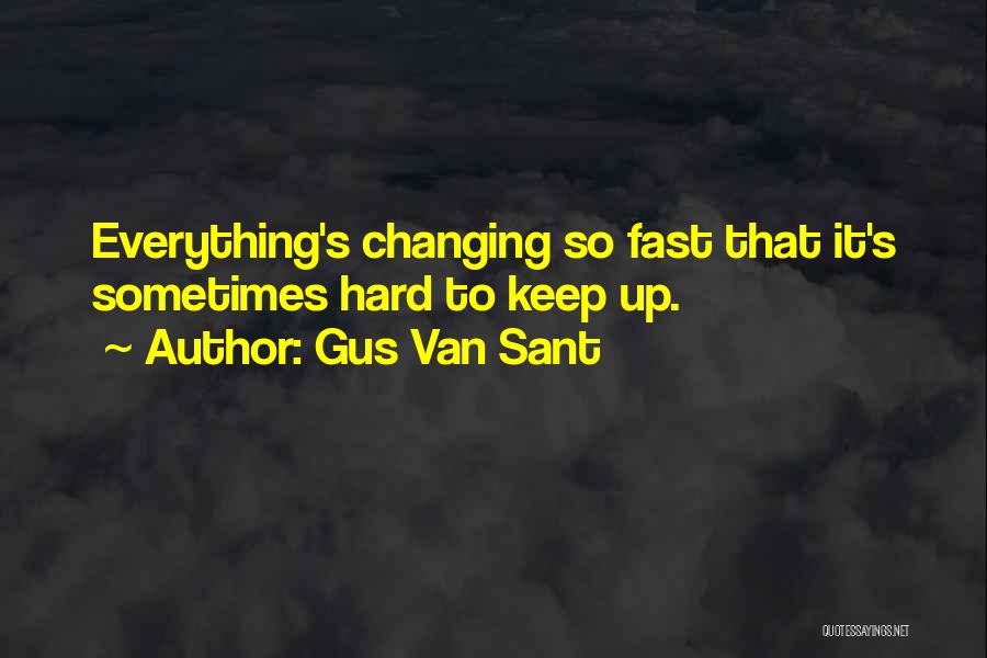 Gus Van Sant Quotes: Everything's Changing So Fast That It's Sometimes Hard To Keep Up.