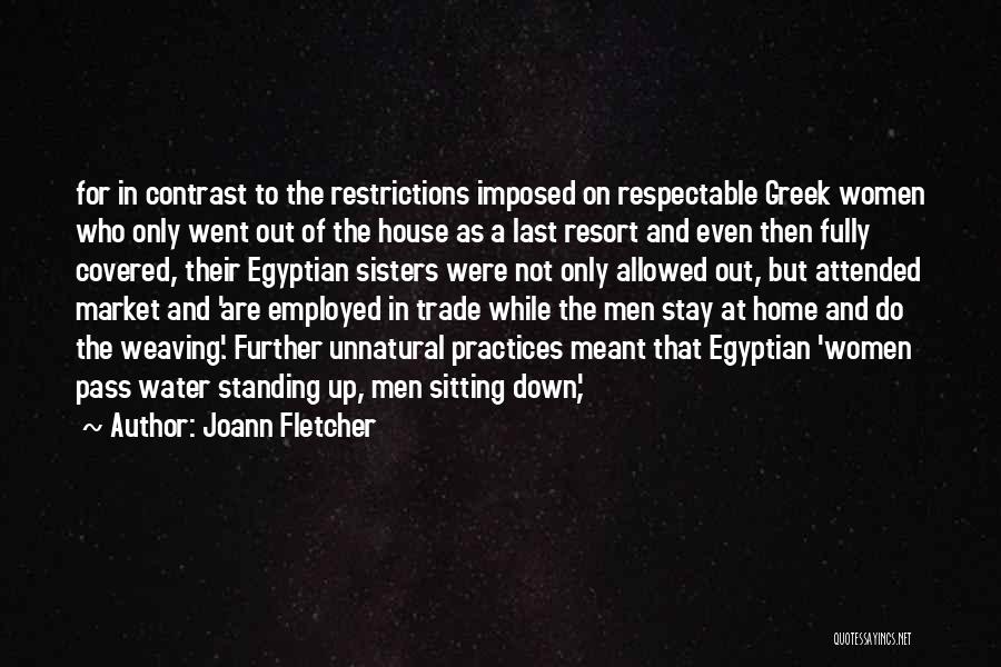 Joann Fletcher Quotes: For In Contrast To The Restrictions Imposed On Respectable Greek Women Who Only Went Out Of The House As A