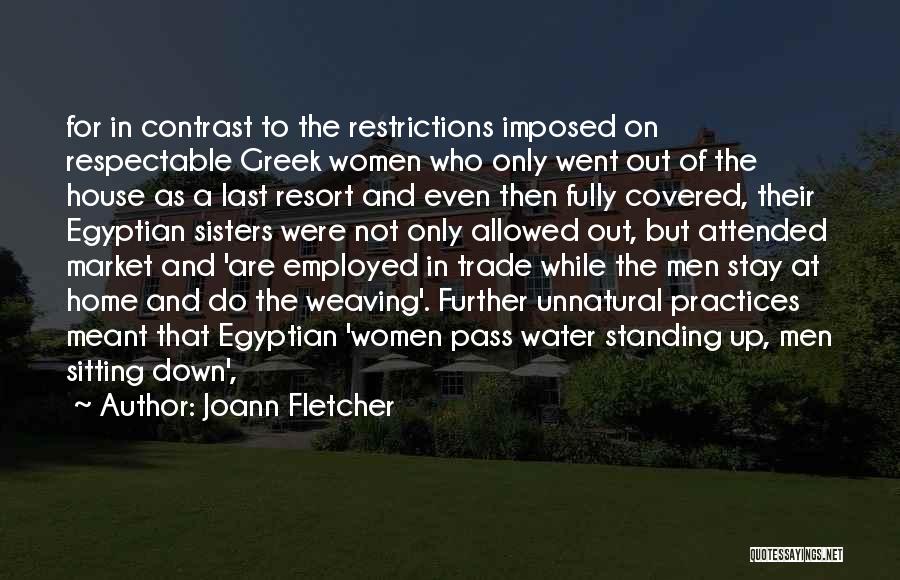 Joann Fletcher Quotes: For In Contrast To The Restrictions Imposed On Respectable Greek Women Who Only Went Out Of The House As A