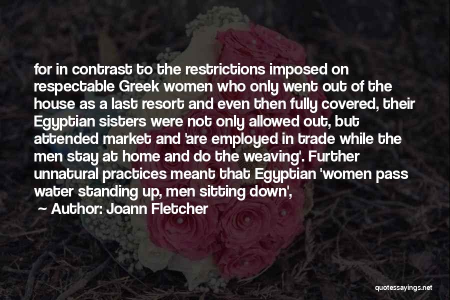 Joann Fletcher Quotes: For In Contrast To The Restrictions Imposed On Respectable Greek Women Who Only Went Out Of The House As A