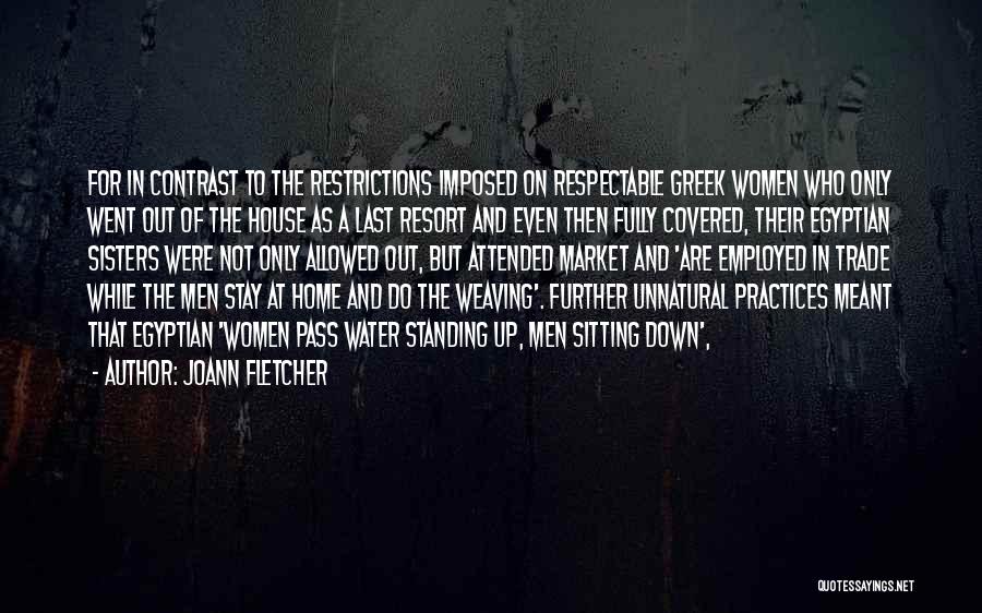 Joann Fletcher Quotes: For In Contrast To The Restrictions Imposed On Respectable Greek Women Who Only Went Out Of The House As A