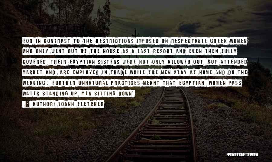 Joann Fletcher Quotes: For In Contrast To The Restrictions Imposed On Respectable Greek Women Who Only Went Out Of The House As A