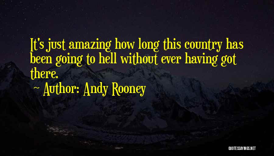 Andy Rooney Quotes: It's Just Amazing How Long This Country Has Been Going To Hell Without Ever Having Got There.