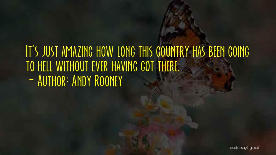 Andy Rooney Quotes: It's Just Amazing How Long This Country Has Been Going To Hell Without Ever Having Got There.