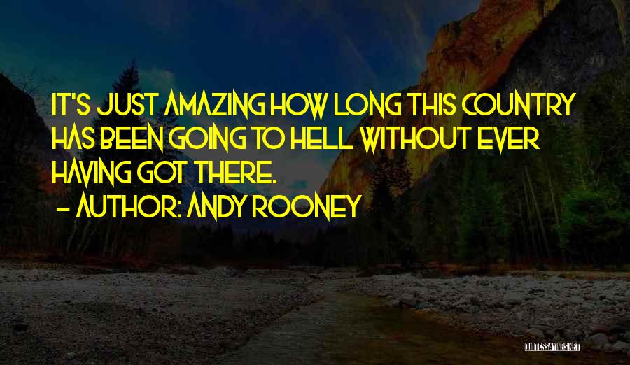 Andy Rooney Quotes: It's Just Amazing How Long This Country Has Been Going To Hell Without Ever Having Got There.