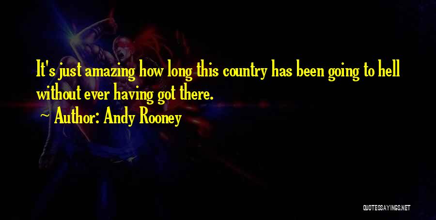 Andy Rooney Quotes: It's Just Amazing How Long This Country Has Been Going To Hell Without Ever Having Got There.