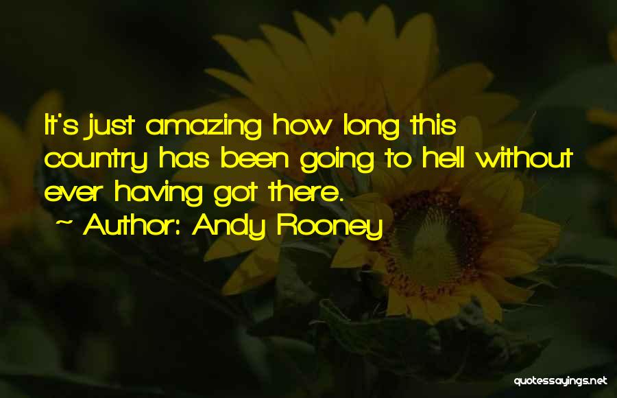 Andy Rooney Quotes: It's Just Amazing How Long This Country Has Been Going To Hell Without Ever Having Got There.