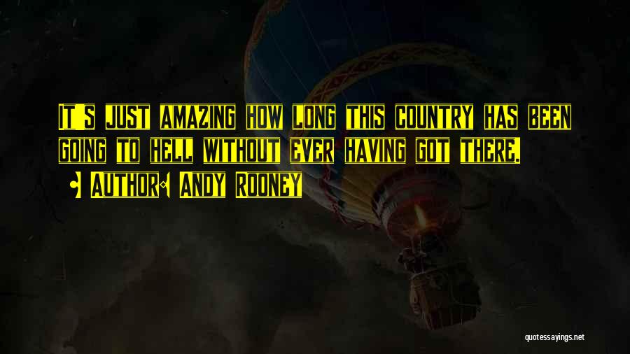 Andy Rooney Quotes: It's Just Amazing How Long This Country Has Been Going To Hell Without Ever Having Got There.