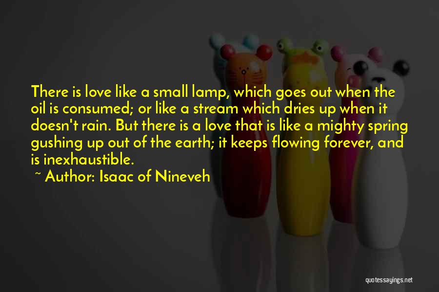 Isaac Of Nineveh Quotes: There Is Love Like A Small Lamp, Which Goes Out When The Oil Is Consumed; Or Like A Stream Which