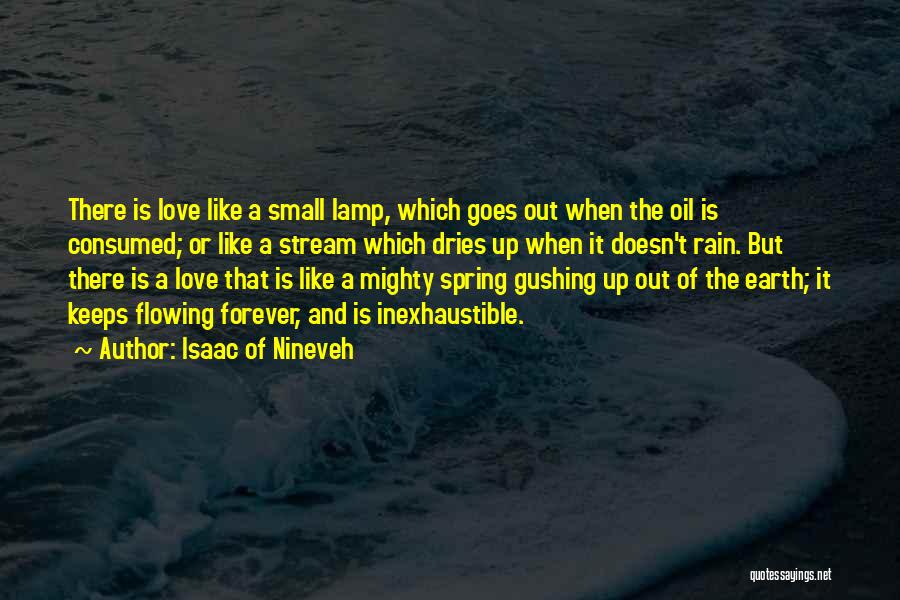 Isaac Of Nineveh Quotes: There Is Love Like A Small Lamp, Which Goes Out When The Oil Is Consumed; Or Like A Stream Which