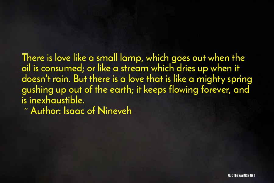 Isaac Of Nineveh Quotes: There Is Love Like A Small Lamp, Which Goes Out When The Oil Is Consumed; Or Like A Stream Which