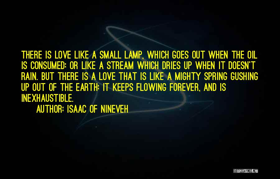 Isaac Of Nineveh Quotes: There Is Love Like A Small Lamp, Which Goes Out When The Oil Is Consumed; Or Like A Stream Which