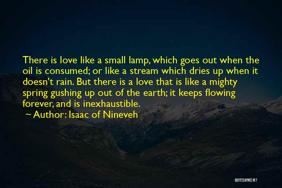 Isaac Of Nineveh Quotes: There Is Love Like A Small Lamp, Which Goes Out When The Oil Is Consumed; Or Like A Stream Which