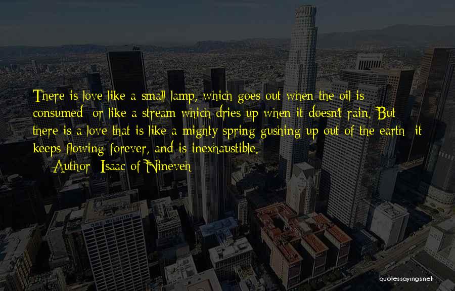 Isaac Of Nineveh Quotes: There Is Love Like A Small Lamp, Which Goes Out When The Oil Is Consumed; Or Like A Stream Which