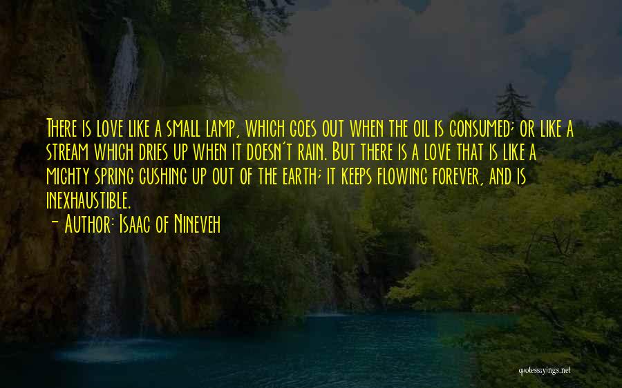 Isaac Of Nineveh Quotes: There Is Love Like A Small Lamp, Which Goes Out When The Oil Is Consumed; Or Like A Stream Which