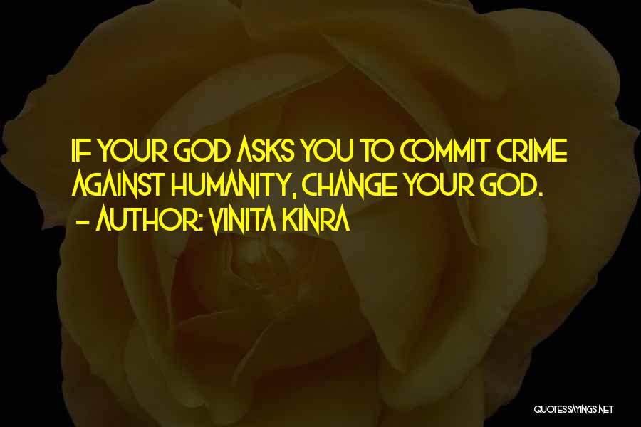 Vinita Kinra Quotes: If Your God Asks You To Commit Crime Against Humanity, Change Your God.