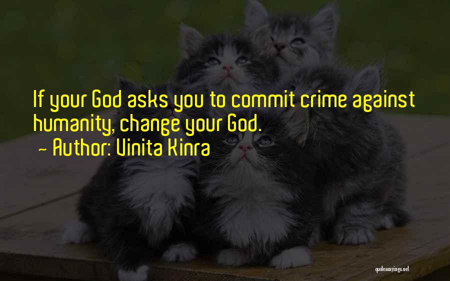 Vinita Kinra Quotes: If Your God Asks You To Commit Crime Against Humanity, Change Your God.