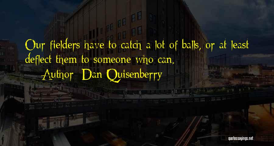 Dan Quisenberry Quotes: Our Fielders Have To Catch A Lot Of Balls, Or At Least Deflect Them To Someone Who Can.